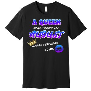 A Queen Was Born In August Happy Birthday To Me Premium T-Shirt