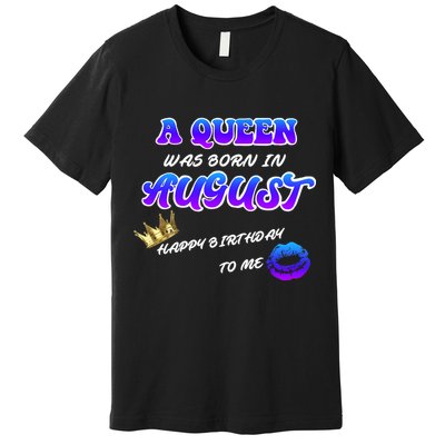 A Queen Was Born In August Happy Birthday To Me Premium T-Shirt