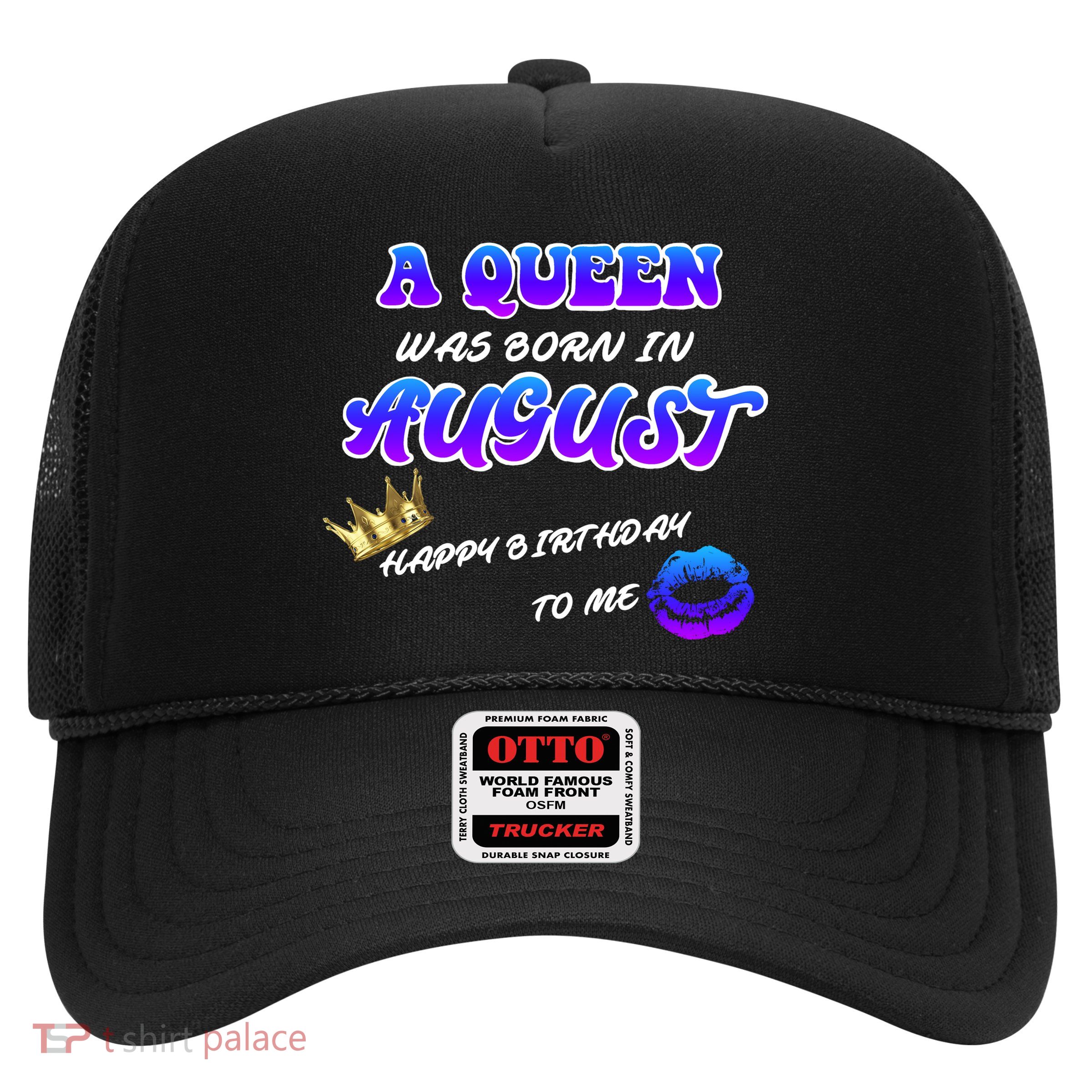 A Queen Was Born In August Happy Birthday To Me Trucker Hat