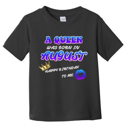A Queen Was Born In August Happy Birthday To Me Toddler T-Shirt