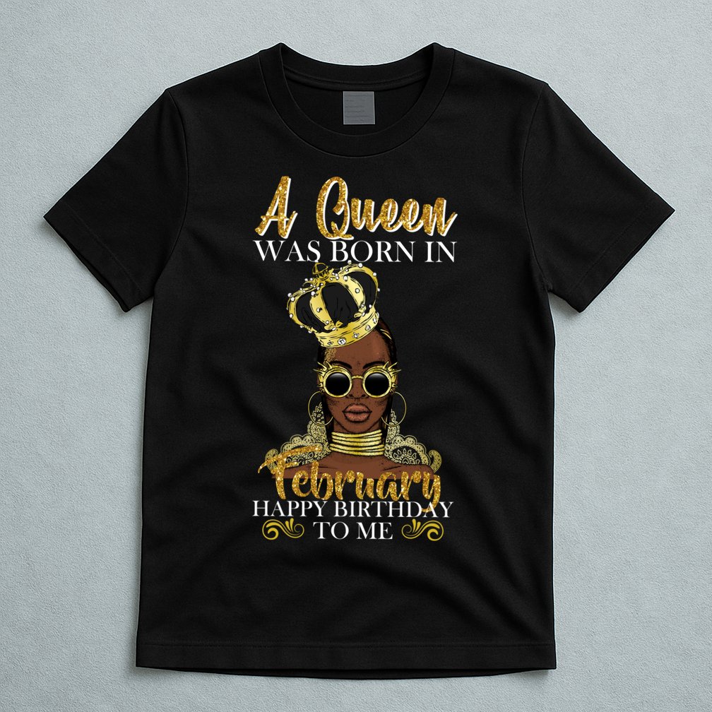 A Queen Was Born In February Happy Birthday T-Shirt