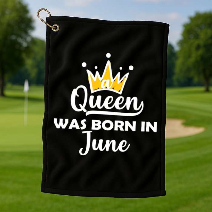 A Queen Was Born In June Birthday Golf Towel