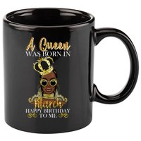 A Queen Was Born In March Happy Birthday 11oz C Handle Ceramic Mug