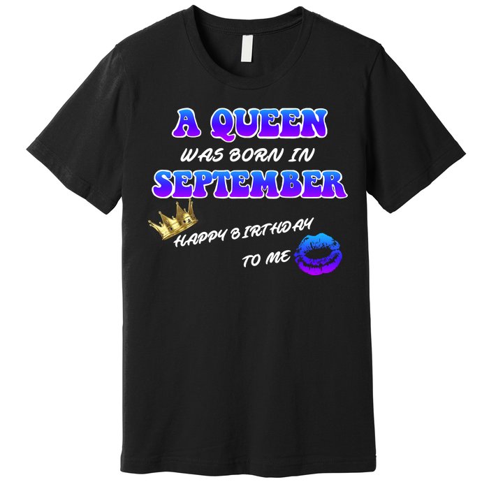 A Queen Was Born In September Happy Birthday To Me Premium T-Shirt