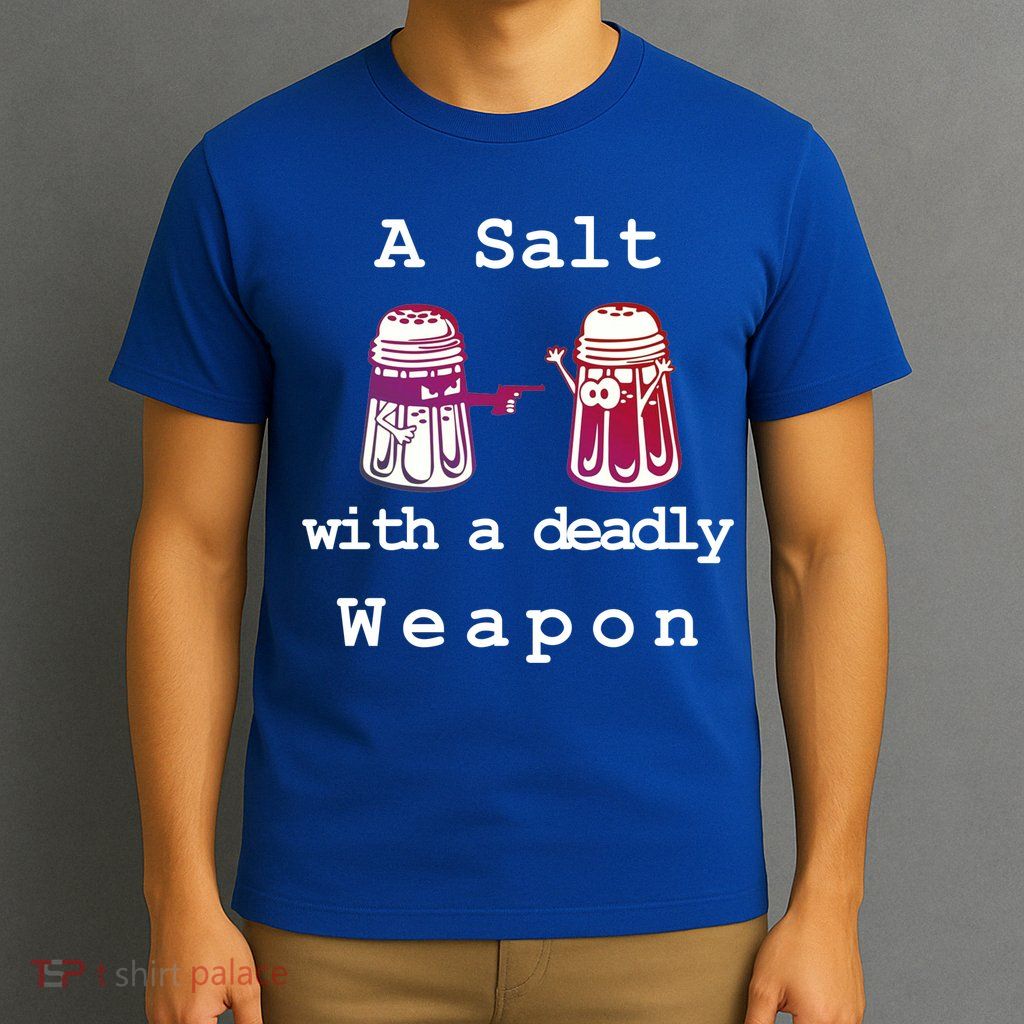 A Salt With A Deadly Weapon T-Shirt