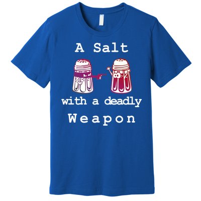 A Salt With A Deadly Weapon Premium T-Shirt