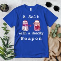 A Salt With A Deadly Weapon Premium T-Shirt