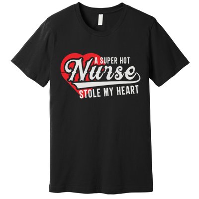 A Super Hot Nurse Stole My Heart Premium T-Shirt