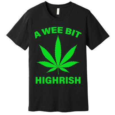 A Wee Bit Highrish Premium T-Shirt