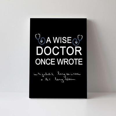 A Wise Doctor Once Wrote Medical Doctor Handwriting Funny Canvas