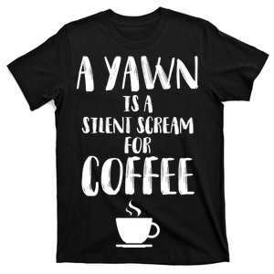 A Yawn Is A Silent Scream For Coffee T-Shirt