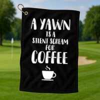 A Yawn Is A Silent Scream For Coffee Golf Towel