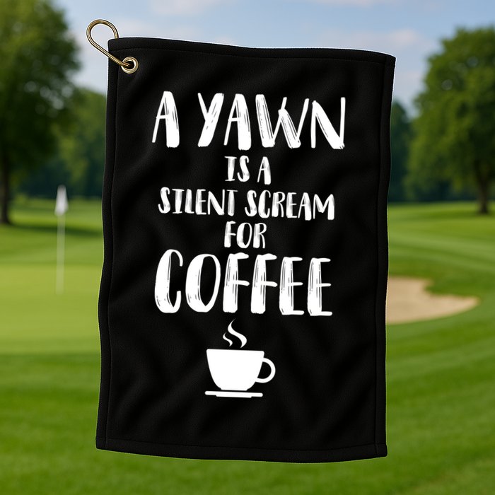 A Yawn Is A Silent Scream For Coffee Golf Towel