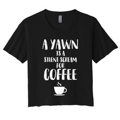 A Yawn Is A Silent Scream For Coffee Women's Crop Top Tee