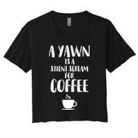 A Yawn Is A Silent Scream For Coffee Women's Crop Top Tee