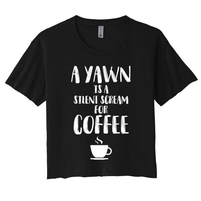 A Yawn Is A Silent Scream For Coffee Women's Crop Top Tee