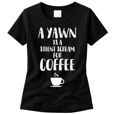 A Yawn Is A Silent Scream For Coffee Womens T-Shirt