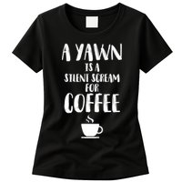 A Yawn Is A Silent Scream For Coffee Womens T-Shirt
