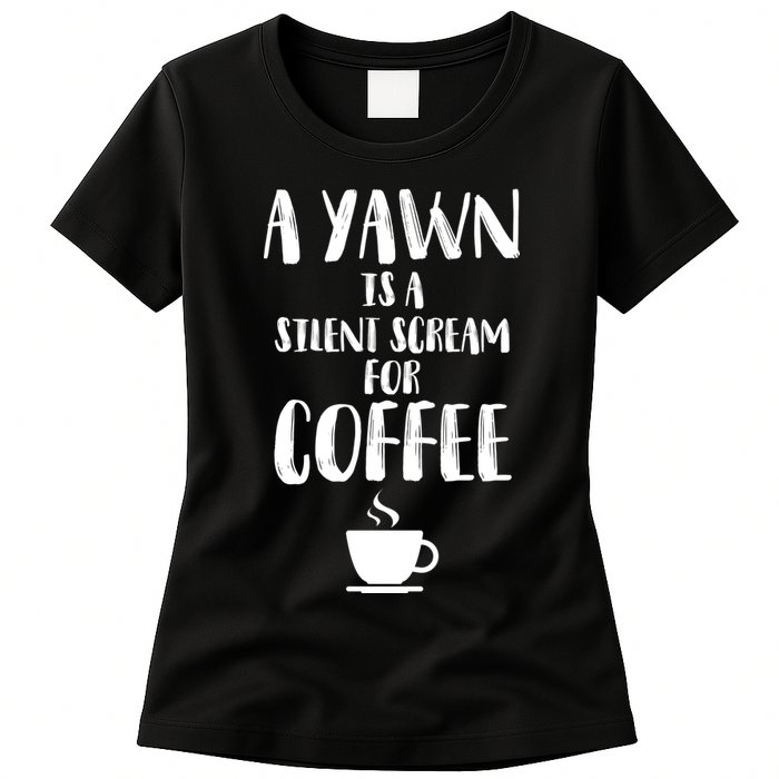 A Yawn Is A Silent Scream For Coffee Womens T-Shirt