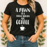 A Yawn Is A Silent Scream For Coffee Womens T-Shirt