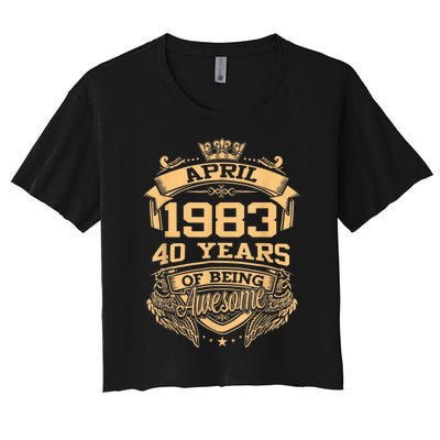 April 1983 40 Years Of Being Awesome 40th Birthday Women's Crop Top Tee