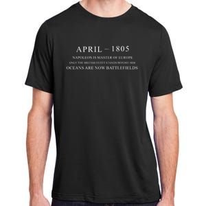 April 1805 Napoleon Is Master Of Europe Only The British Fleet Stands Before Him Adult ChromaSoft Performance T-Shirt