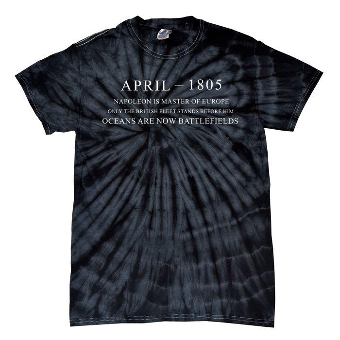 April 1805 Napoleon Is Master Of Europe Only The British Fleet Stands Before Him Tie-Dye T-Shirt