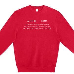 April 1805 Napoleon Is Master Of Europe Only The British Fleet Stands Before Him Premium Crewneck Sweatshirt