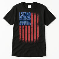 I stand for the flag because hero's lay beneath it. Tall T-Shirt
