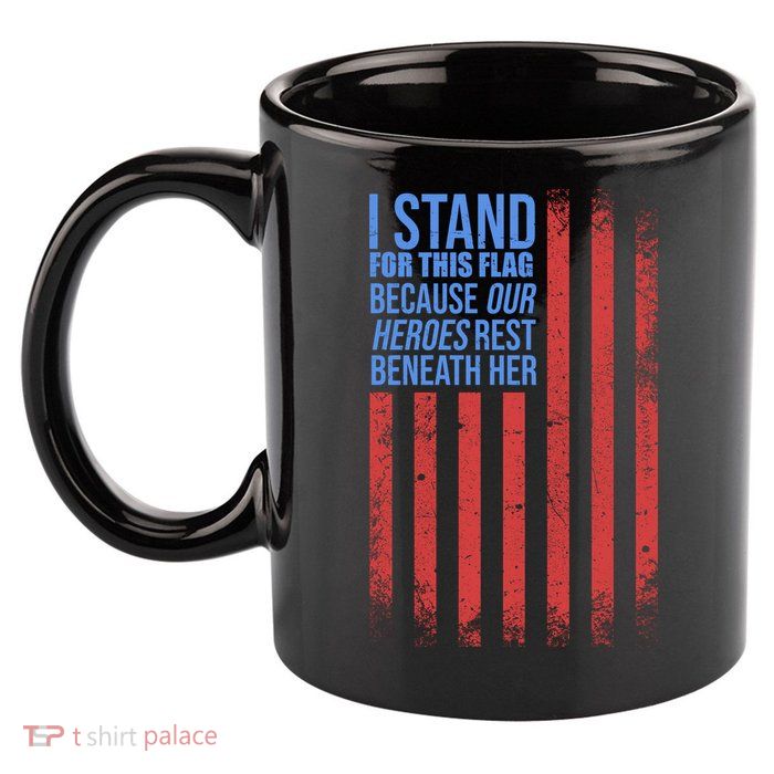 I stand for the flag because hero's lay beneath it. 11oz C Handle Ceramic Mug
