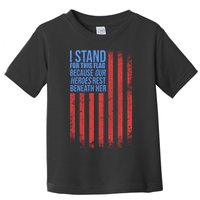 I stand for the flag because hero's lay beneath it. Toddler T-Shirt