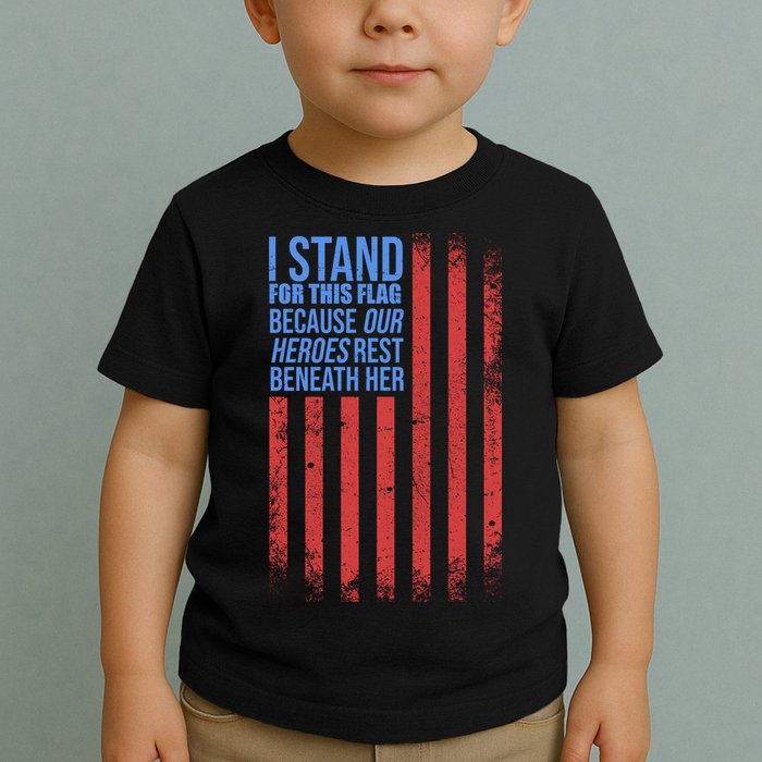 I stand for the flag because hero's lay beneath it. Toddler T-Shirt