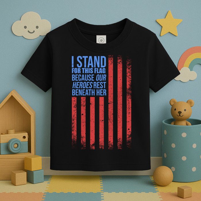 I stand for the flag because hero's lay beneath it. Toddler T-Shirt