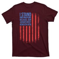 I stand for the flag because hero's lay beneath it. T-Shirt