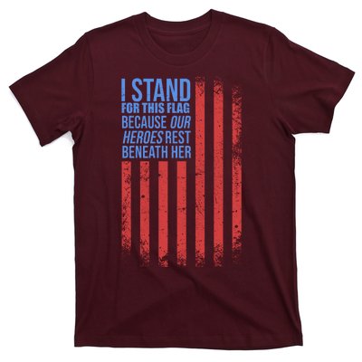 I stand for the flag because hero's lay beneath it. T-Shirt