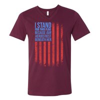 I stand for the flag because hero's lay beneath it. V-Neck T-Shirt