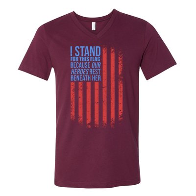 I stand for the flag because hero's lay beneath it. V-Neck T-Shirt