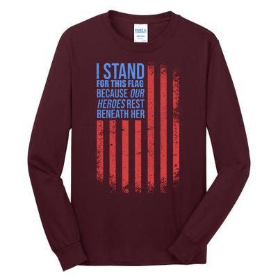 I stand for the flag because hero's lay beneath it. Tall Long Sleeve T-Shirt