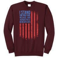 I stand for the flag because hero's lay beneath it. Tall Sweatshirt