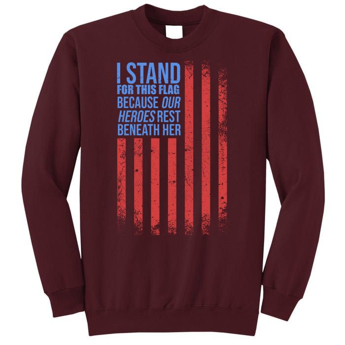 I stand for the flag because hero's lay beneath it. Tall Sweatshirt