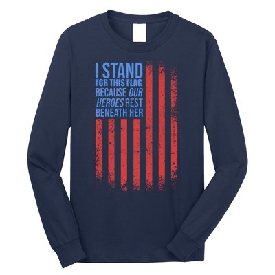 I stand for the flag because hero's lay beneath it. Long Sleeve Shirt