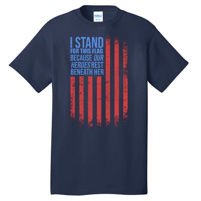 I stand for the flag because hero's lay beneath it. Tall T-Shirt