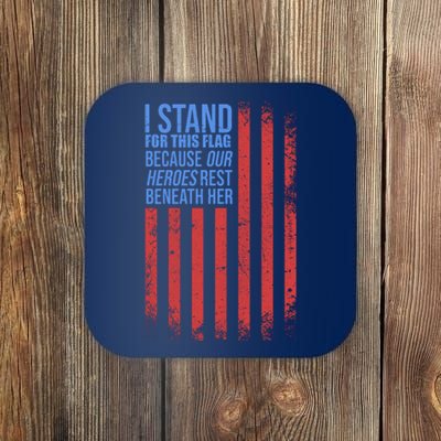 I stand for the flag because hero's lay beneath it. Coaster