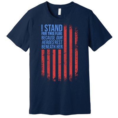 I stand for the flag because hero's lay beneath it. Premium T-Shirt