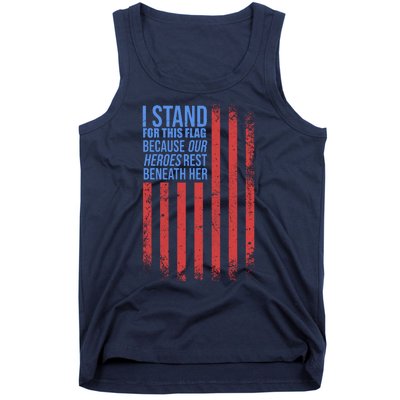 I stand for the flag because hero's lay beneath it. Tank Top