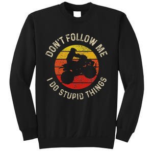 Atv 4 Wheeler Quad Bike DonT Follow Me Stupid Things Funny Sweatshirt