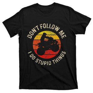 Atv 4 Wheeler Quad Bike DonT Follow Me Stupid Things Funny T-Shirt