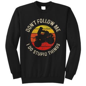 Atv 4 Wheeler Quad Bike DonT Follow Me Stupid Things Funny Tall Sweatshirt