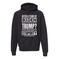 After 4 Years Of Biden And You Still Hate Trump Premium Hoodie