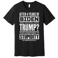 After 4 Years Of Biden And You Still Hate Trump Premium T-Shirt